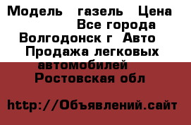  › Модель ­ газель › Цена ­ 120 000 - Все города, Волгодонск г. Авто » Продажа легковых автомобилей   . Ростовская обл.